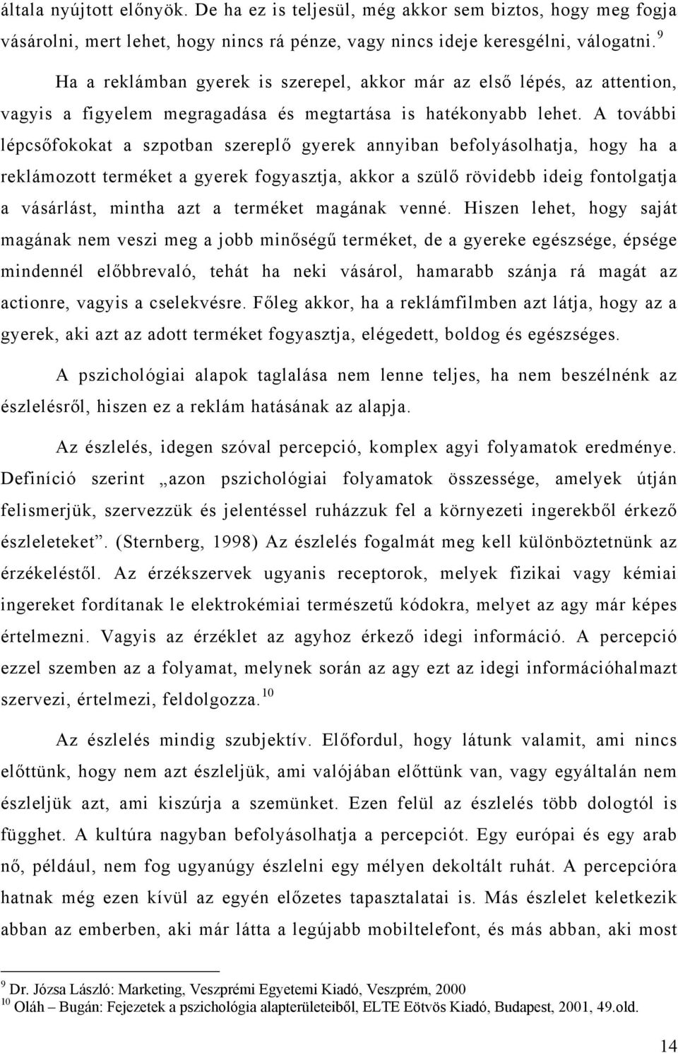 A további lépcsőfokokat a szpotban szereplő gyerek annyiban befolyásolhatja, hogy ha a reklámozott terméket a gyerek fogyasztja, akkor a szülő rövidebb ideig fontolgatja a vásárlást, mintha azt a