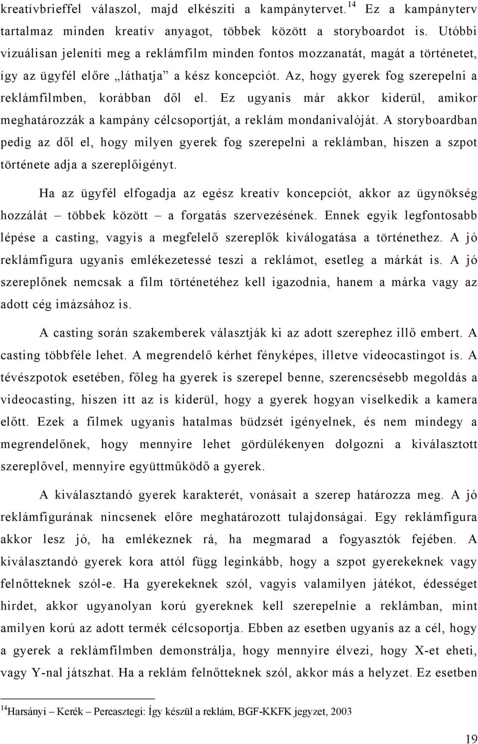 Az, hogy gyerek fog szerepelni a reklámfilmben, korábban dől el. Ez ugyanis már akkor kiderül, amikor meghatározzák a kampány célcsoportját, a reklám mondanivalóját.