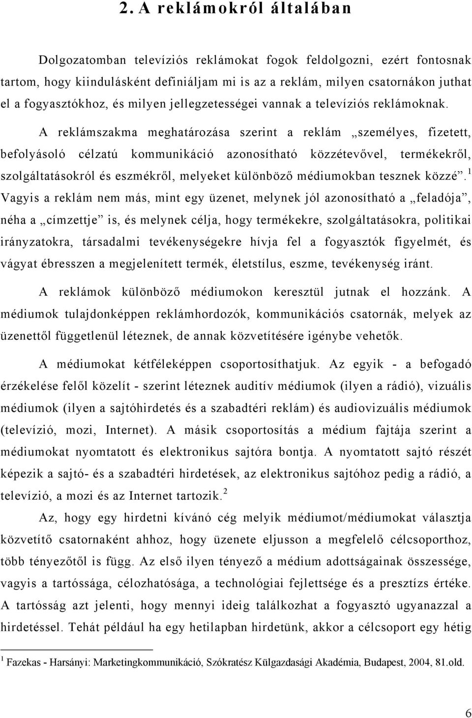 A reklámszakma meghatározása szerint a reklám személyes, fizetett, befolyásoló célzatú kommunikáció azonosítható közzétevővel, termékekről, szolgáltatásokról és eszmékről, melyeket különböző