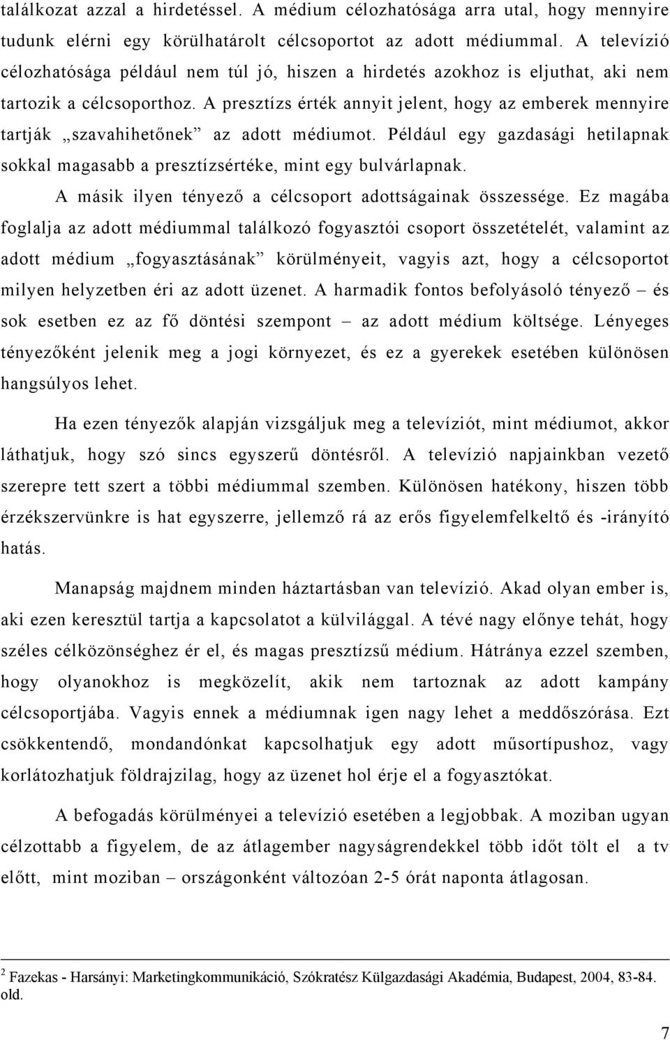 A presztízs érték annyit jelent, hogy az emberek mennyire tartják szavahihetőnek az adott médiumot. Például egy gazdasági hetilapnak sokkal magasabb a presztízsértéke, mint egy bulvárlapnak.