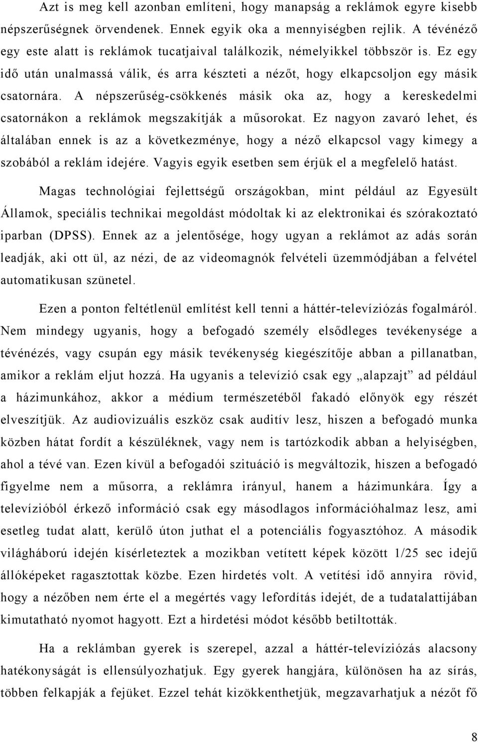 A népszerűség-csökkenés másik oka az, hogy a kereskedelmi csatornákon a reklámok megszakítják a műsorokat.