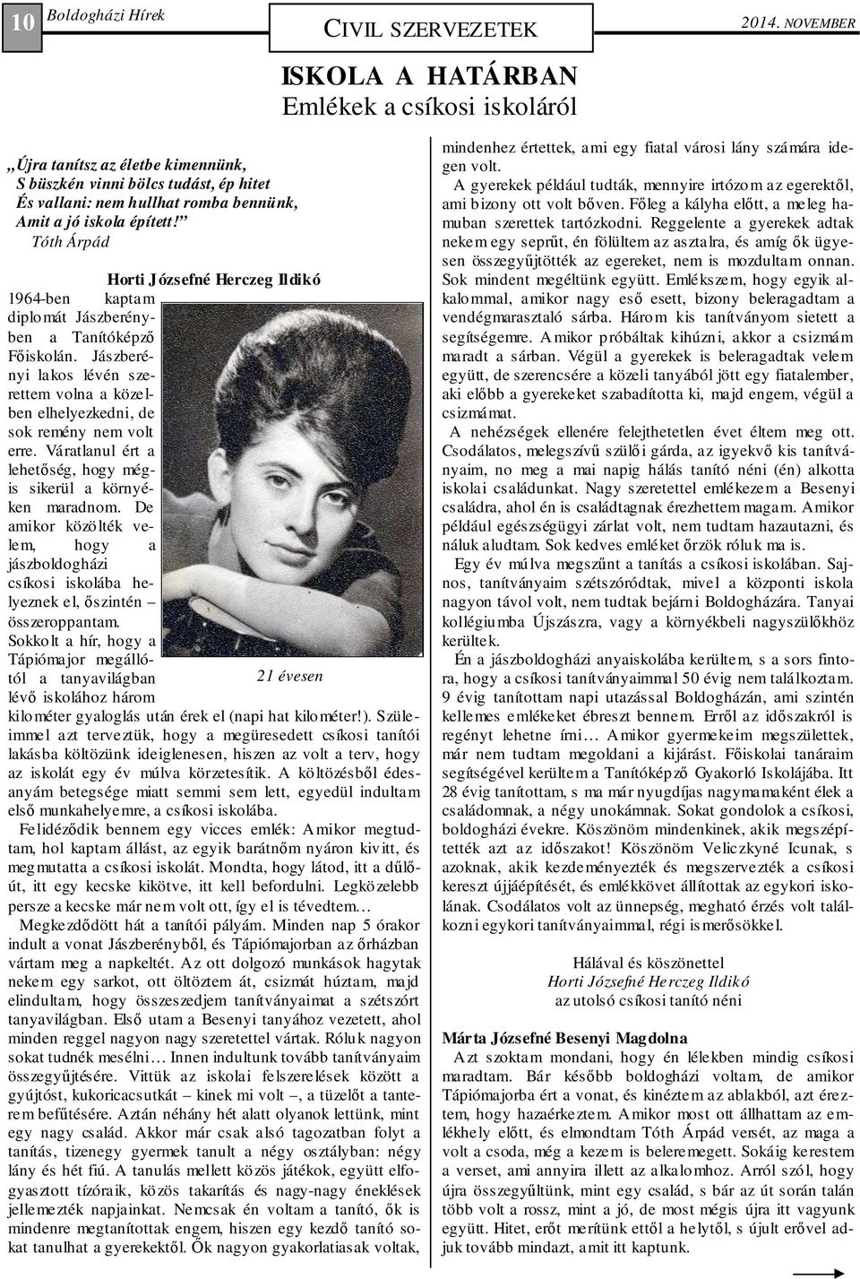 iskola épített! Tóth Árpád 1964-ben diplo mát Jászberényben a Tanítóképző Főiskolán. Jászberényi lakos lévén szerettem volna a közelben elhelyezkedni, de sok remény nem volt erre.