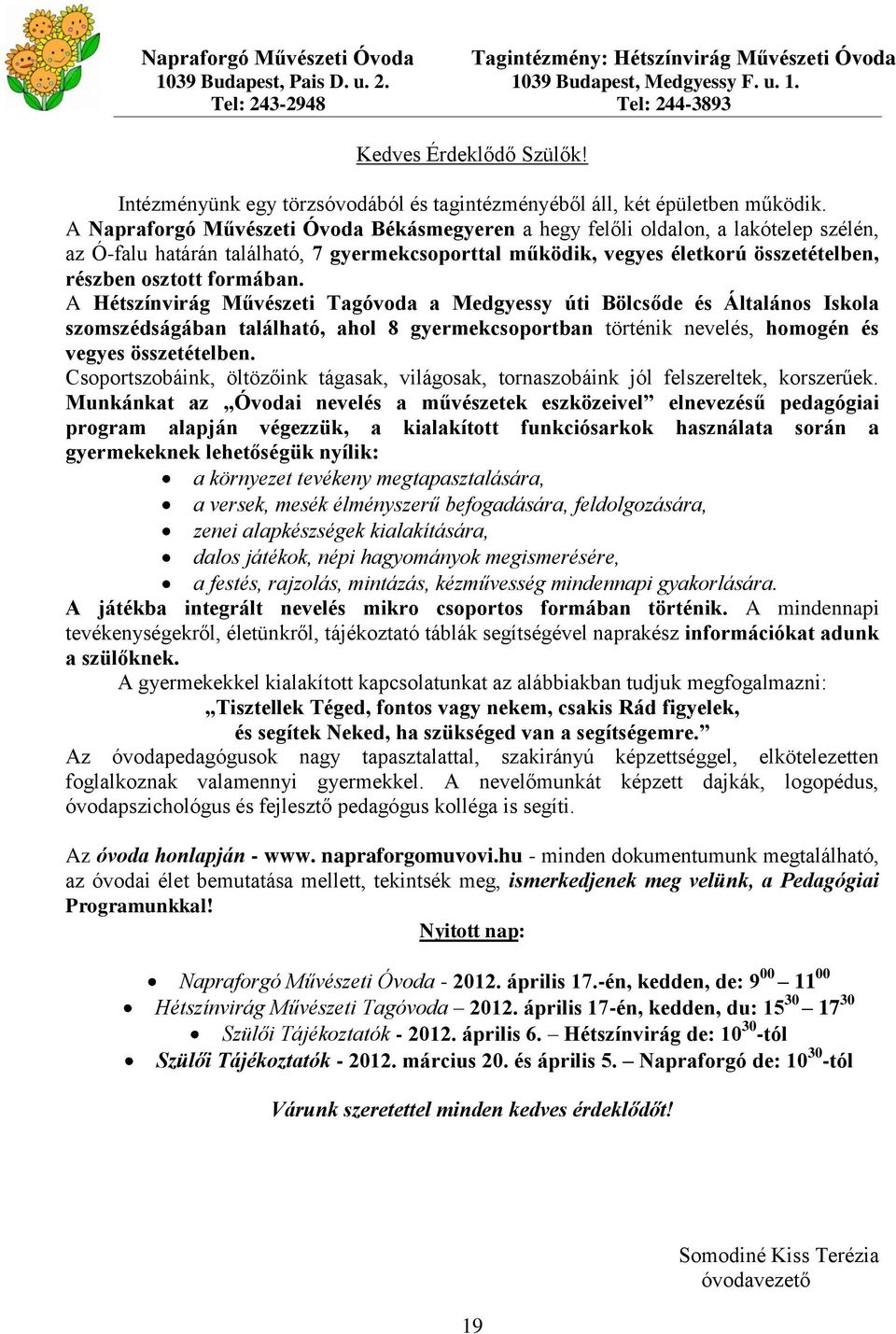 A Napraforgó Művészeti Óvoda Békásmegyeren a hegy felőli oldalon, a lakótelep szélén, az Ó-falu határán található, 7 gyermekcsoporttal működik, vegyes életkorú összetételben, részben osztott formában.