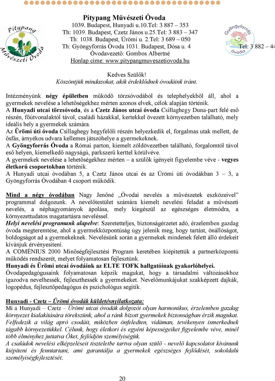 Intézményünk négy épületben működő törzsóvodából és telephelyekből áll, ahol a gyermekek nevelése a lehetőségekhez mérten azonos elvek, célok alapján történik.