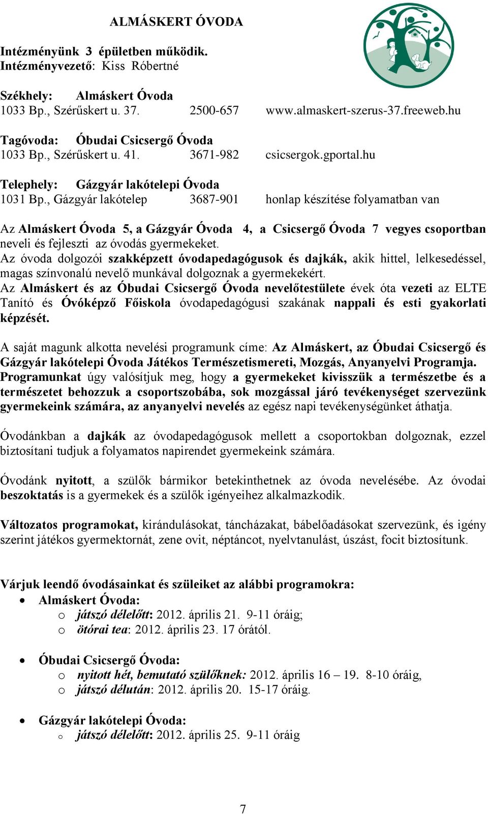 , Gázgyár lakótelep 3687-901 honlap készítése folyamatban van Az Almáskert Óvoda 5, a Gázgyár Óvoda 4, a Csicsergő Óvoda 7 vegyes csoportban neveli és fejleszti az óvodás gyermekeket.