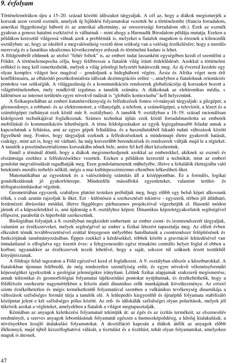 alkotmány, az oroszországi forradalom stb.). Ezek az eszmék gyakran a gonosz hatalmi eszközévé is válhatnak mint ahogy a Harmadik Birodalom példája mutatja.