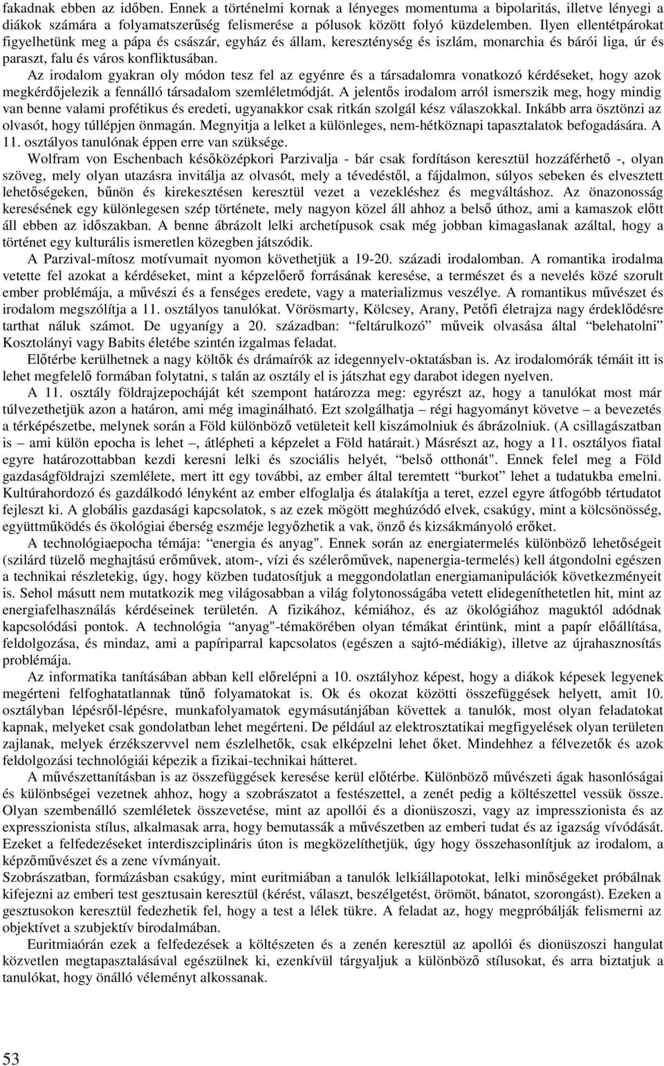 Az irodalom gyakran oly módon tesz fel az egyénre és a társadalomra vonatkozó kérdéseket, hogy azok megkérdıjelezik a fennálló társadalom szemléletmódját.