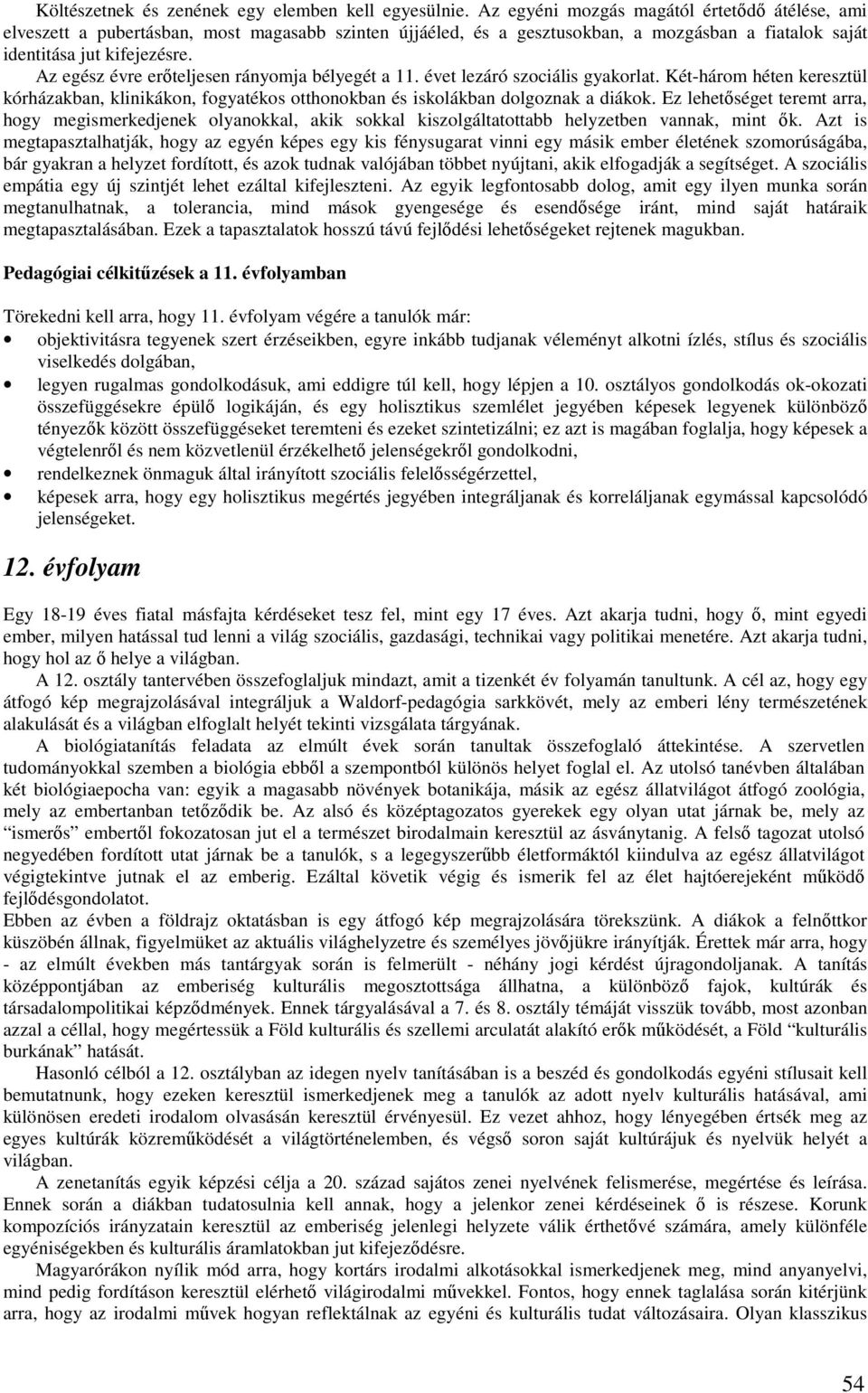 Az egész évre erıteljesen rányomja bélyegét a 11. évet lezáró szociális gyakorlat. Két-három héten keresztül kórházakban, klinikákon, fogyatékos otthonokban és iskolákban dolgoznak a diákok.