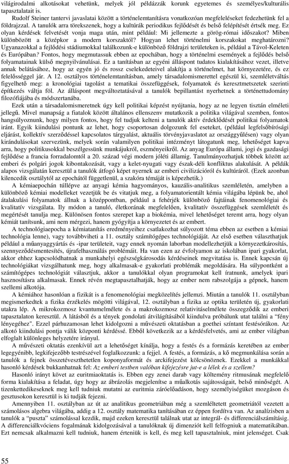 A tanulók arra törekszenek, hogy a kultúrák periodikus fejlıdését és belsı felépítését értsék meg. Ez olyan kérdések felvetését vonja maga után, mint például: Mi jellemezte a görög-római idıszakot?