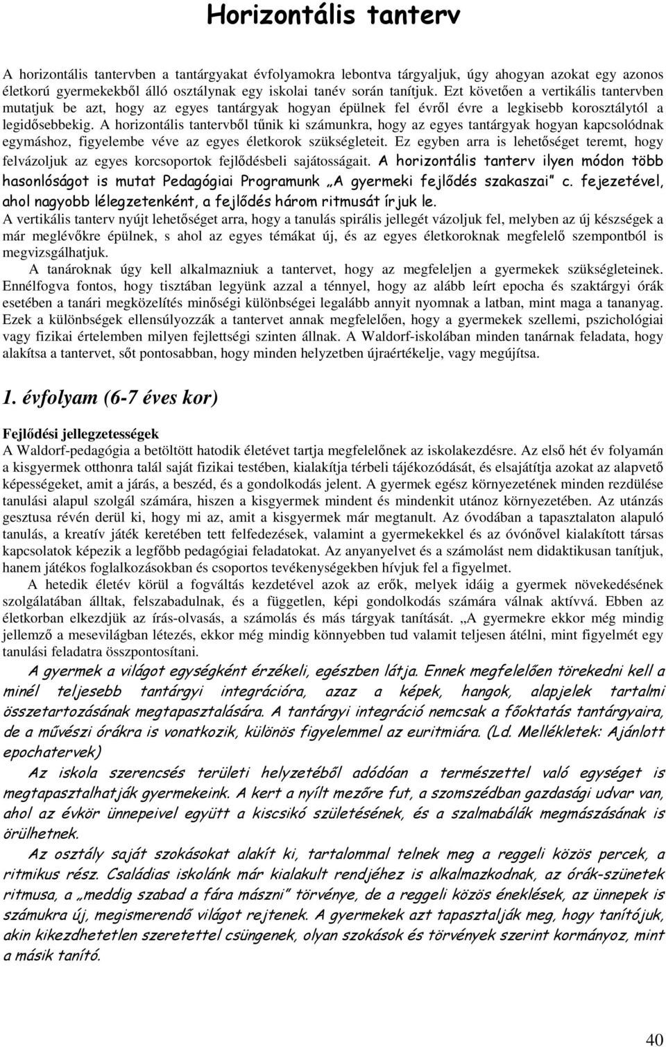 A horizontális tantervbıl tőnik ki számunkra, hogy az egyes tantárgyak hogyan kapcsolódnak egymáshoz, figyelembe véve az egyes életkorok szükségleteit.