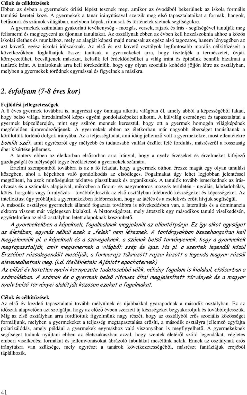 A gyermekek számtalan gyakorlati tevékenység - mozgás, versek, rajzok és írás - segítségével tanulják meg felismerni és megjegyezni az újonnan tanultakat.