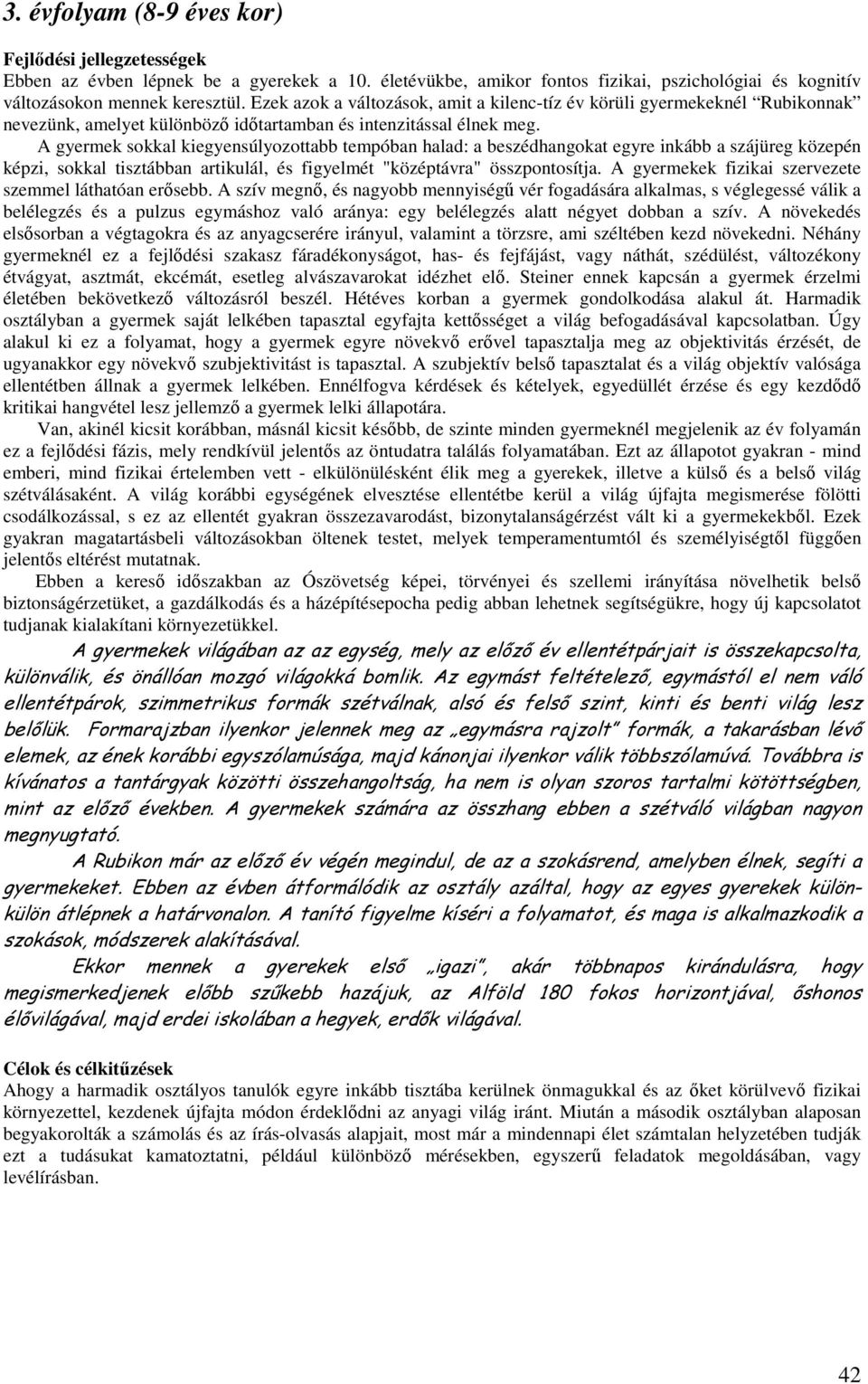 A gyermek sokkal kiegyensúlyozottabb tempóban halad: a beszédhangokat egyre inkább a szájüreg közepén képzi, sokkal tisztábban artikulál, és figyelmét "középtávra" összpontosítja.