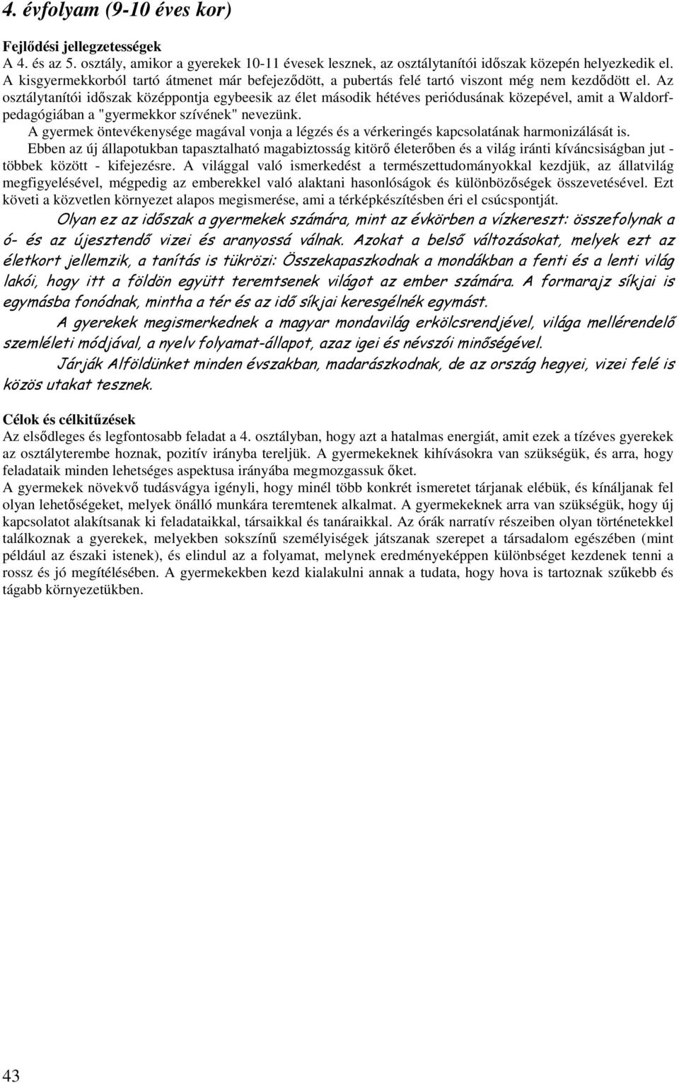 Az osztálytanítói idıszak középpontja egybeesik az élet második hétéves periódusának közepével, amit a Waldorfpedagógiában a "gyermekkor szívének" nevezünk.