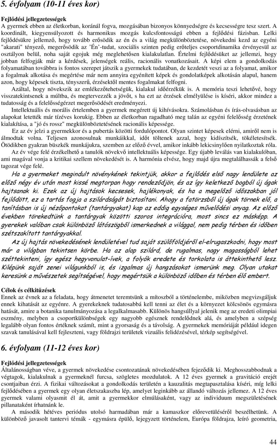 Lelki fejlıdésükre jellemzı, hogy tovább erısödik az én és a világ megkülönböztetése, növekedni kezd az egyéni "akarati" tényezı, megerısödik az Én -tudat, szociális szinten pedig erıteljes