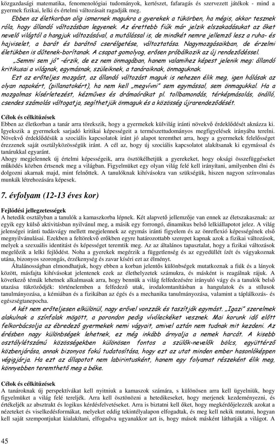 Az érettebb fiúk már jelzik elszakadásukat az ıket nevelı világtól a hangjuk változásával, a mutálással is, de mindkét nemre jellemzı lesz a ruha- és hajviselet, a barát és barátnı cserélgetése,