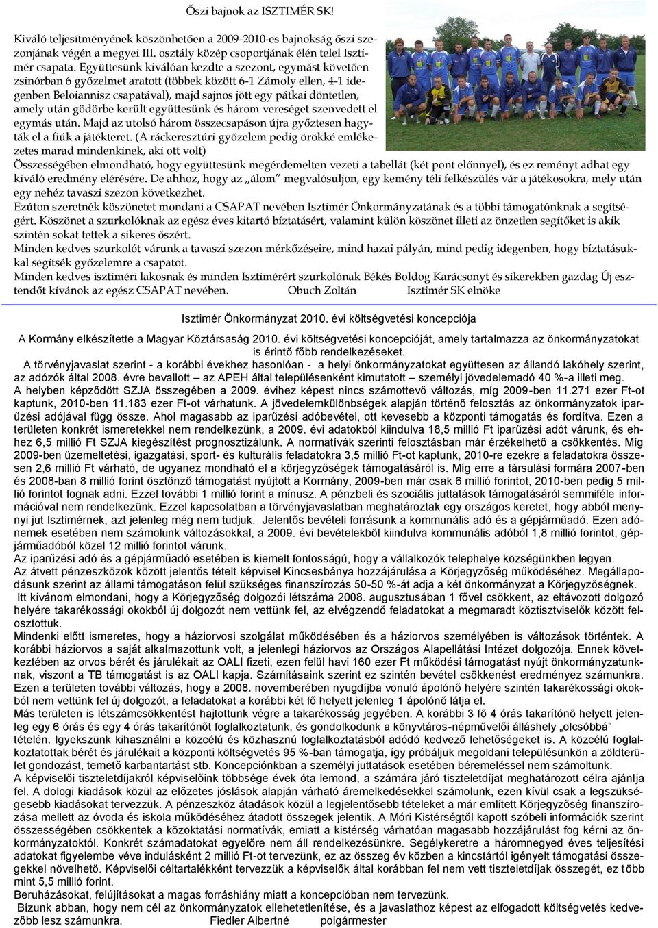 amely után gödörbe került együttesünk és három vereséget szenvedett el egymás után. Majd az utolsó három összecsapáson újra győztesen hagyták el a fiúk a játékteret.