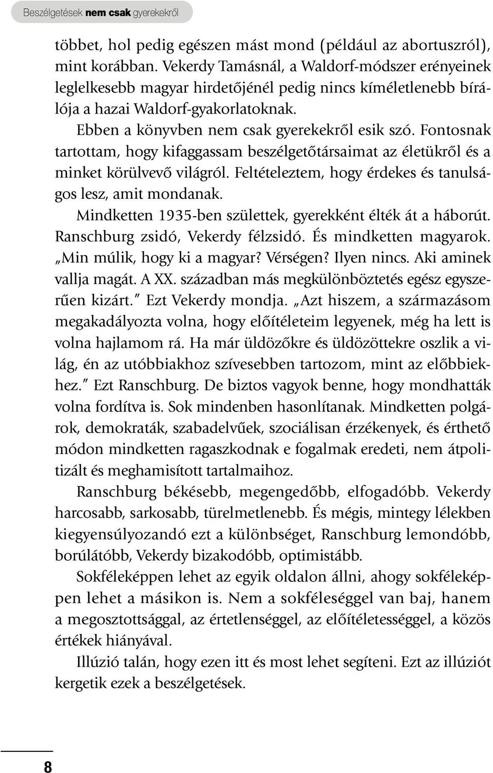 Fontosnak tartottam, hogy kifaggassam beszélgetôtársaimat az életükrôl és a minket körülvevô világról. Feltételeztem, hogy érdekes és tanulságos lesz, amit mondanak.