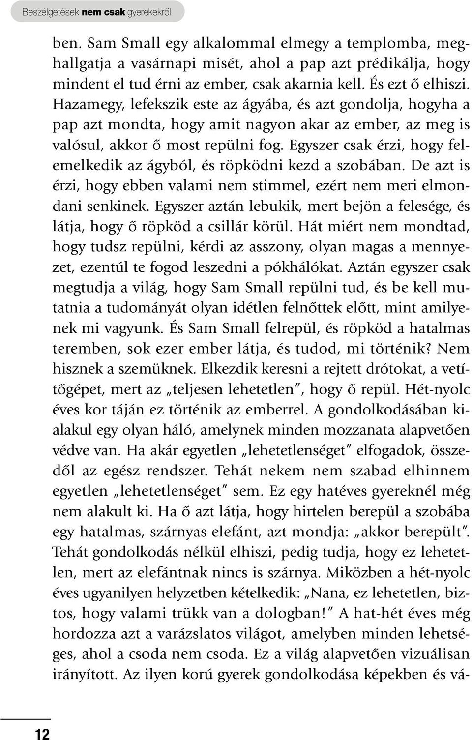 Egyszer csak érzi, hogy felemelkedik az ágyból, és röpködni kezd a szobában. De azt is érzi, hogy ebben valami nem stimmel, ezért nem meri elmondani senkinek.