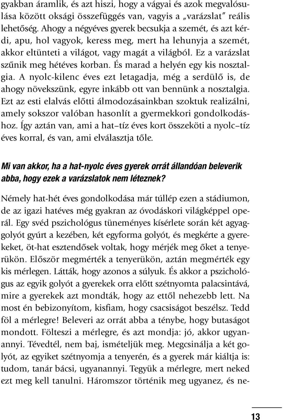 Ez a varázslat szûnik meg hétéves korban. És marad a helyén egy kis nosztalgia. A nyolc-kilenc éves ezt letagadja, még a serdülô is, de ahogy növekszünk, egyre inkább ott van bennünk a nosztalgia.