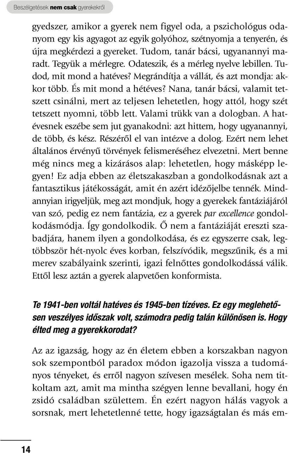 Nana, tanár bácsi, valamit tetszett csinálni, mert az teljesen lehetetlen, hogy attól, hogy szét tetszett nyomni, több lett. Valami trükk van a dologban.