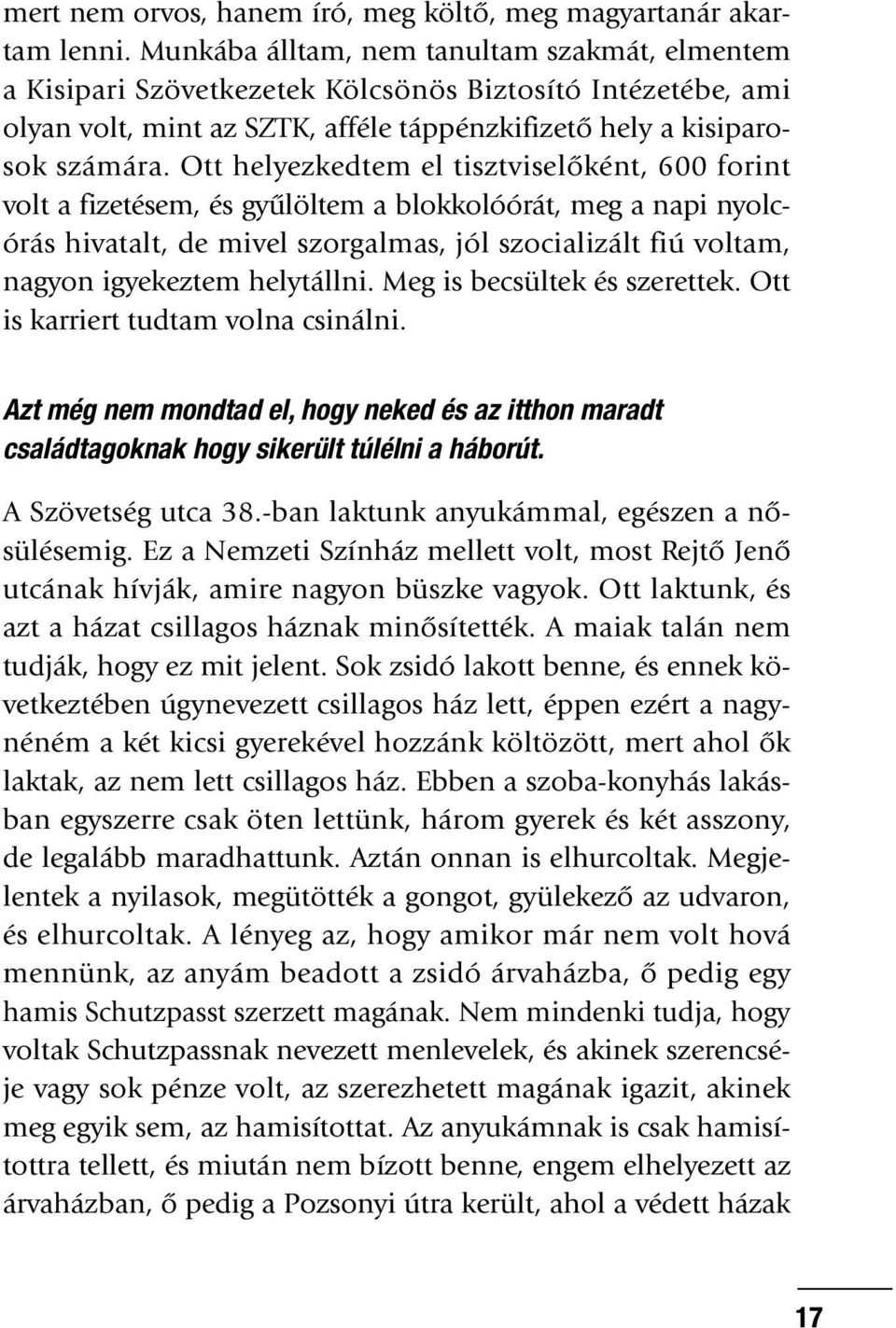 Ott helyezkedtem el tisztviselôként, 600 forint volt a fizetésem, és gyûlöltem a blokkolóórát, meg a napi nyolcórás hivatalt, de mivel szorgalmas, jól szocializált fiú voltam, nagyon igyekeztem