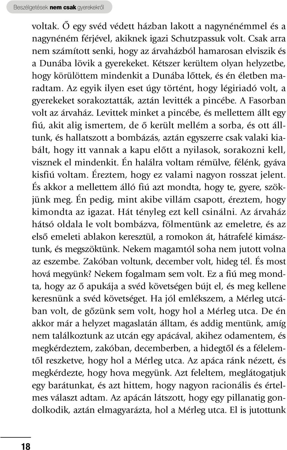 Kétszer kerültem olyan helyzetbe, hogy körülöttem mindenkit a Dunába lôttek, és én életben maradtam.