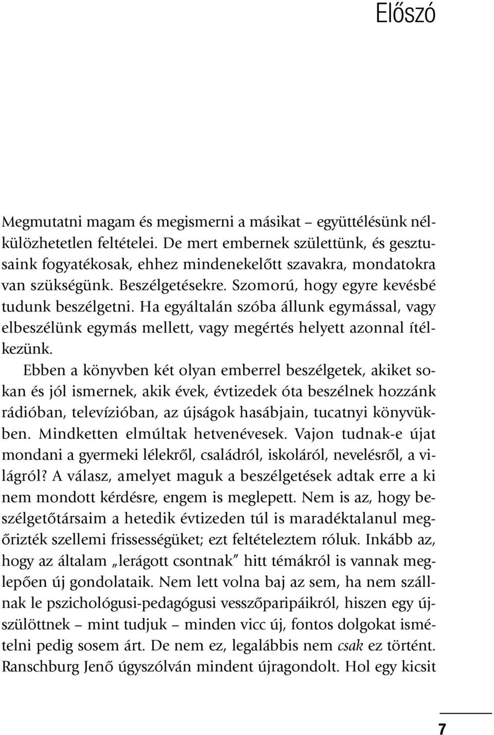 Ha egyáltalán szóba állunk egymással, vagy elbeszélünk egymás mellett, vagy megértés helyett azonnal ítélkezünk.