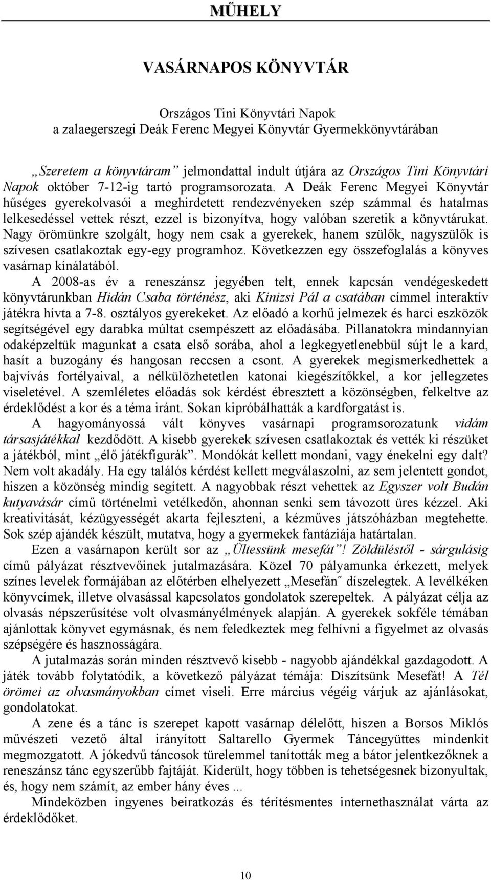 A Deák Ferenc Megyei Könyvtár hűséges gyerekolvasói a meghirdetett rendezvényeken szép számmal és hatalmas lelkesedéssel vettek részt, ezzel is bizonyítva, hogy valóban szeretik a könyvtárukat.