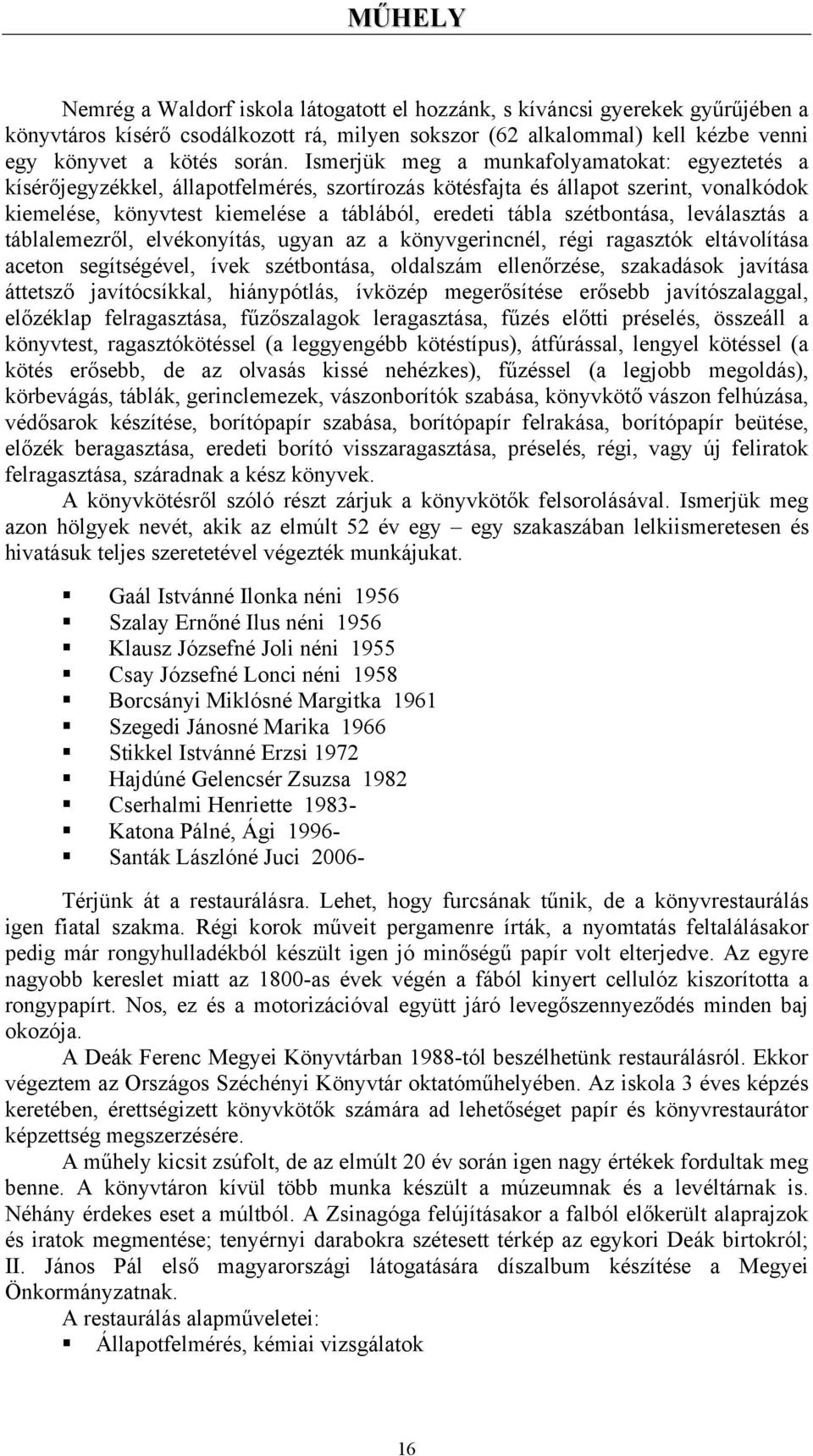 szétbontása, leválasztás a táblalemezről, elvékonyítás, ugyan az a könyvgerincnél, régi ragasztók eltávolítása aceton segítségével, ívek szétbontása, oldalszám ellenőrzése, szakadások javítása