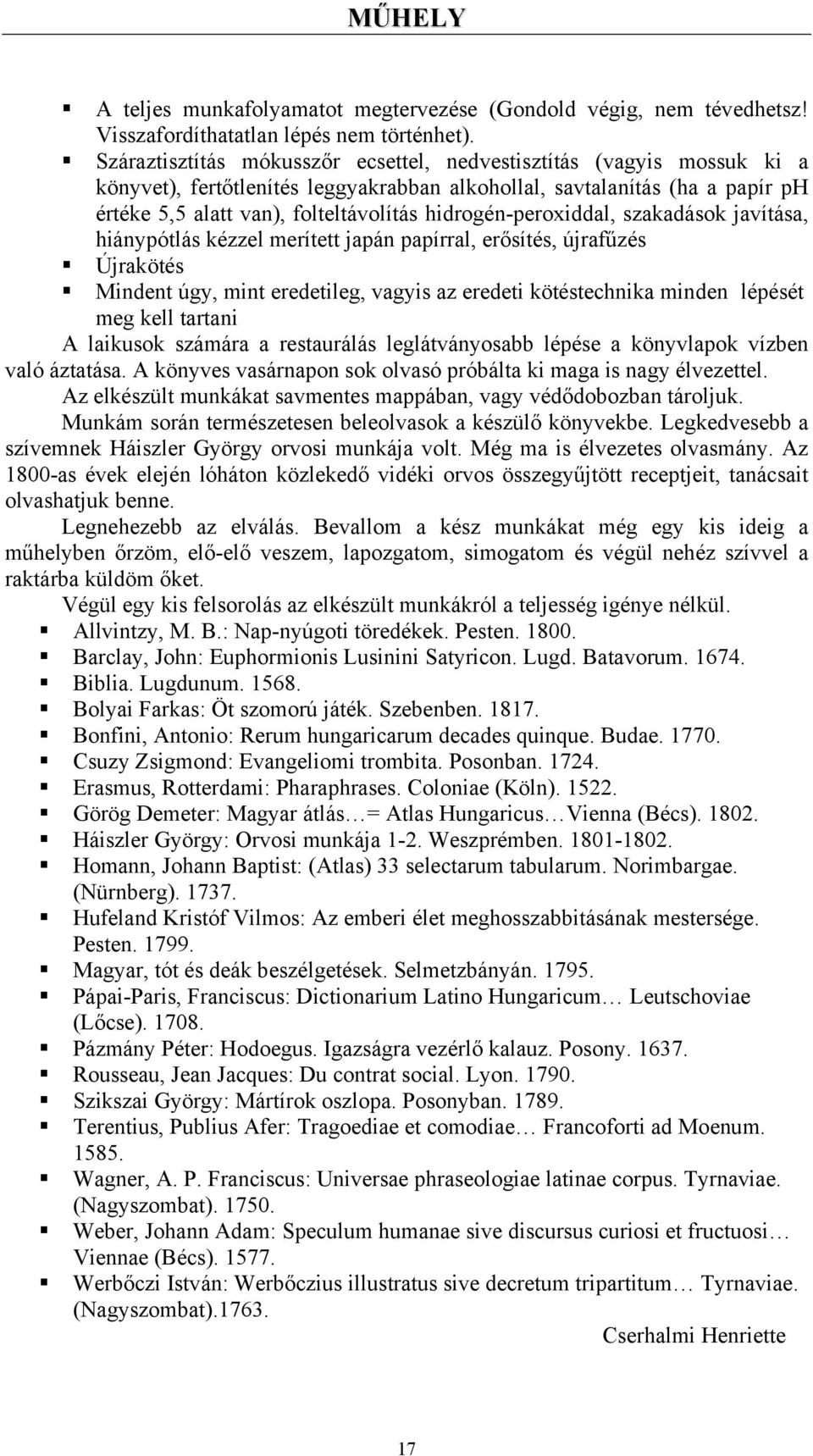 hidrogén-peroxiddal, szakadások javítása, hiánypótlás kézzel merített japán papírral, erősítés, újrafűzés Újrakötés Mindent úgy, mint eredetileg, vagyis az eredeti kötéstechnika minden lépését meg