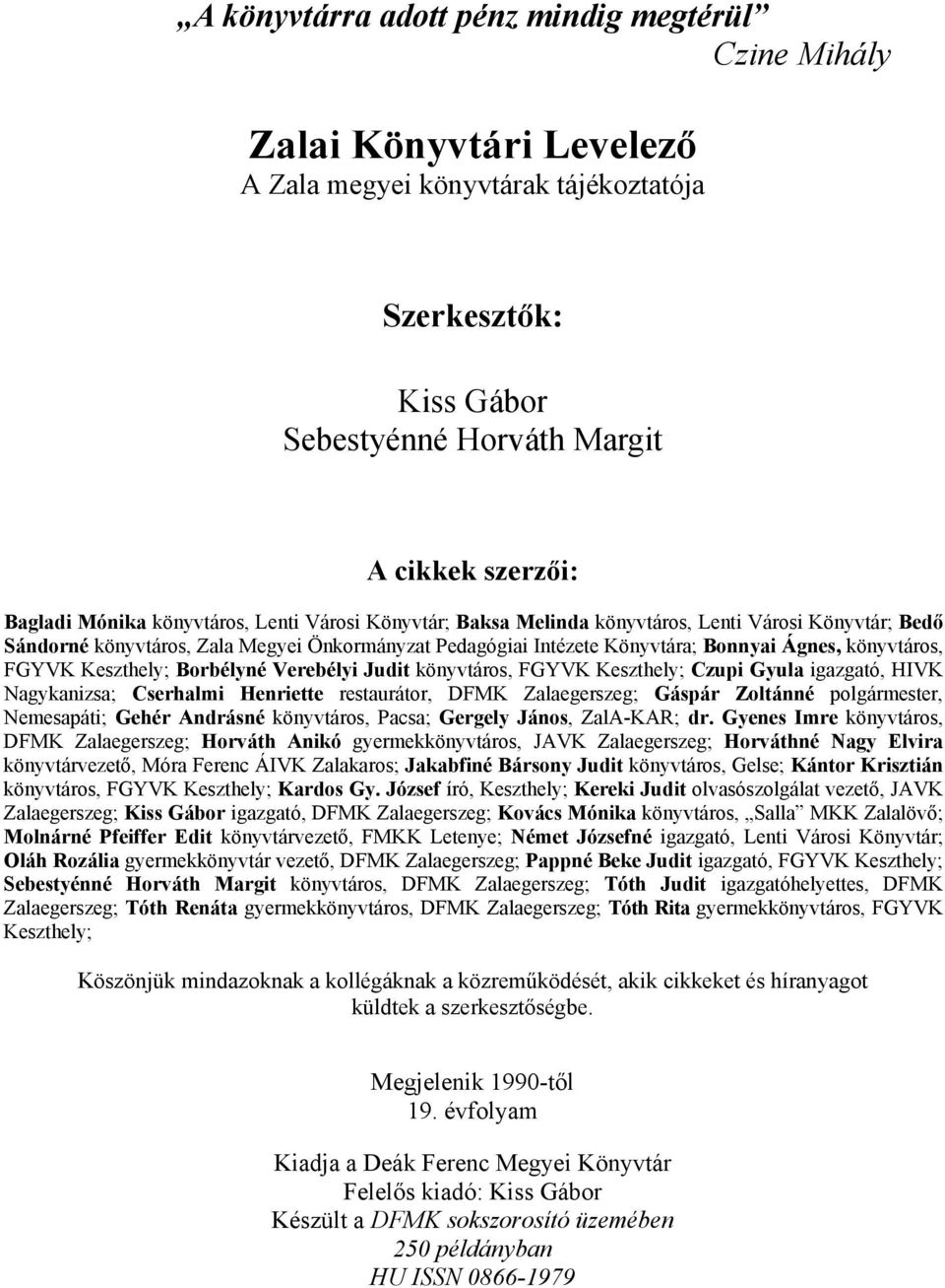 FGYVK Keszthely; Borbélyné Verebélyi Judit könyvtáros, FGYVK Keszthely; Czupi Gyula igazgató, HIVK Nagykanizsa; Cserhalmi Henriette restaurátor, DFMK Zalaegerszeg; Gáspár Zoltánné polgármester,