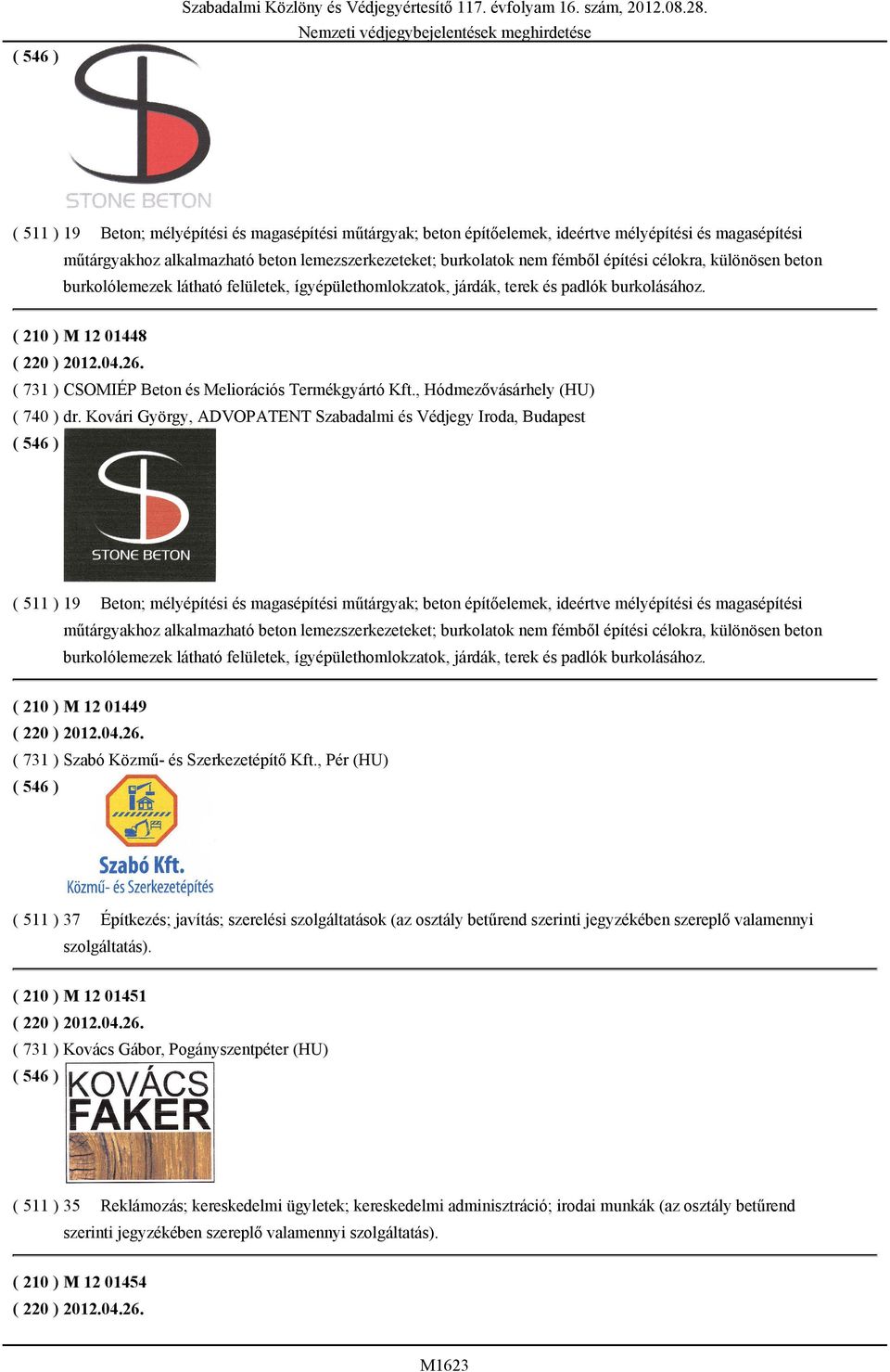 célokra, különösen beton burkolólemezek látható felületek, ígyépülethomlokzatok, járdák, terek és padlók burkolásához. ( 210 ) M 12 01448 ( 220 ) 2012.04.26.