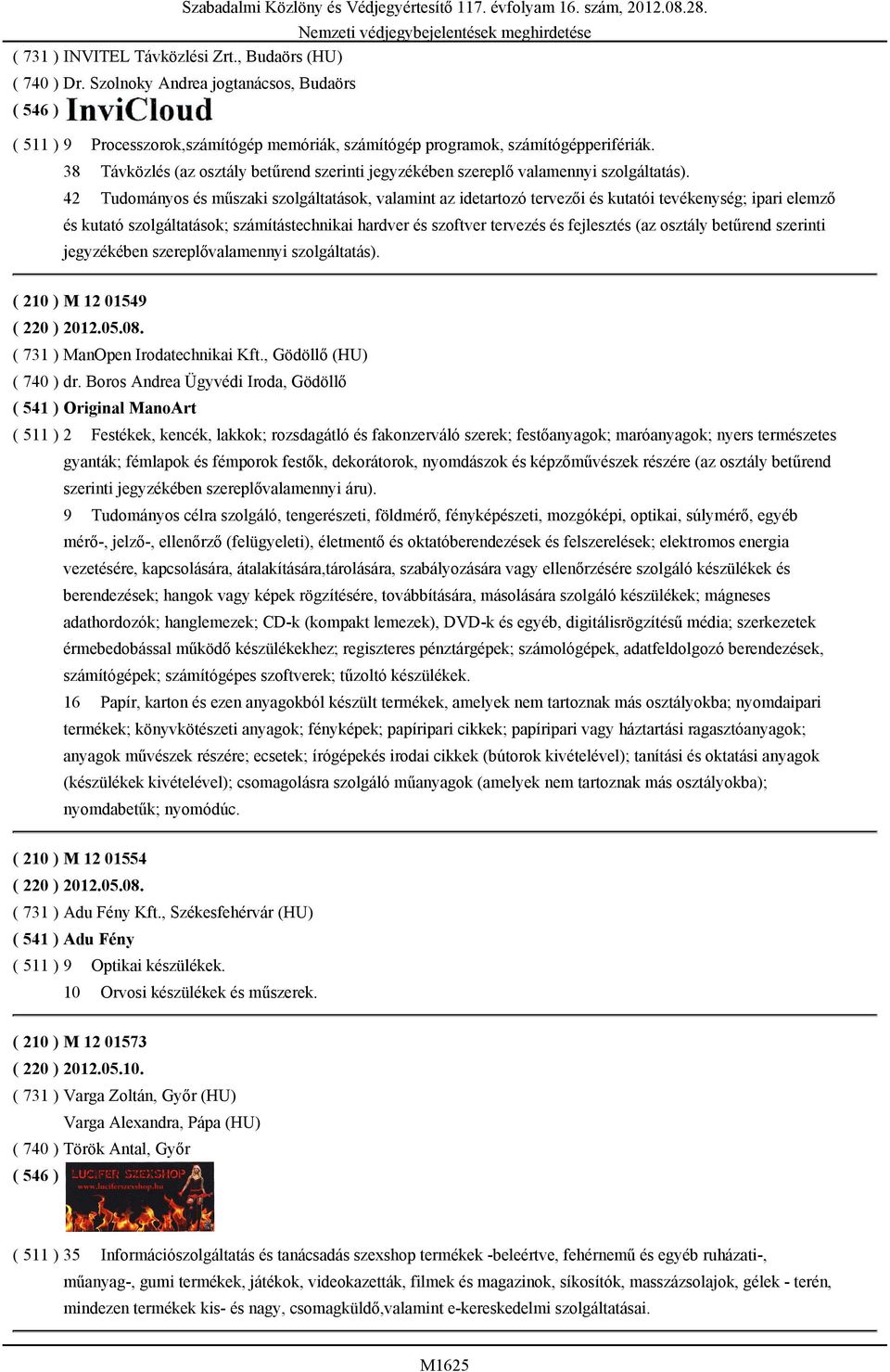 42 Tudományos és műszaki szolgáltatások, valamint az idetartozó tervezői és kutatói tevékenység; ipari elemző és kutató szolgáltatások; számítástechnikai hardver és szoftver tervezés és fejlesztés