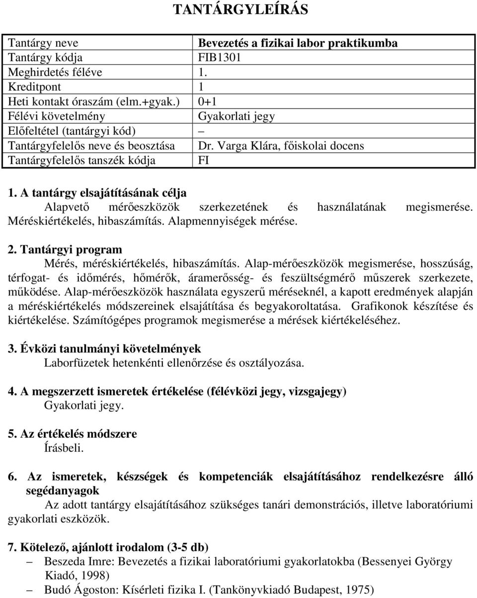 Varga Klára, főiskolai docens Tantárgyfelelős tanszék kódja FI Alapvető mérőeszközök szerkezetének és használatának megismerése. Méréskiértékelés, hibaszámítás. Alapmennyiségek mérése.