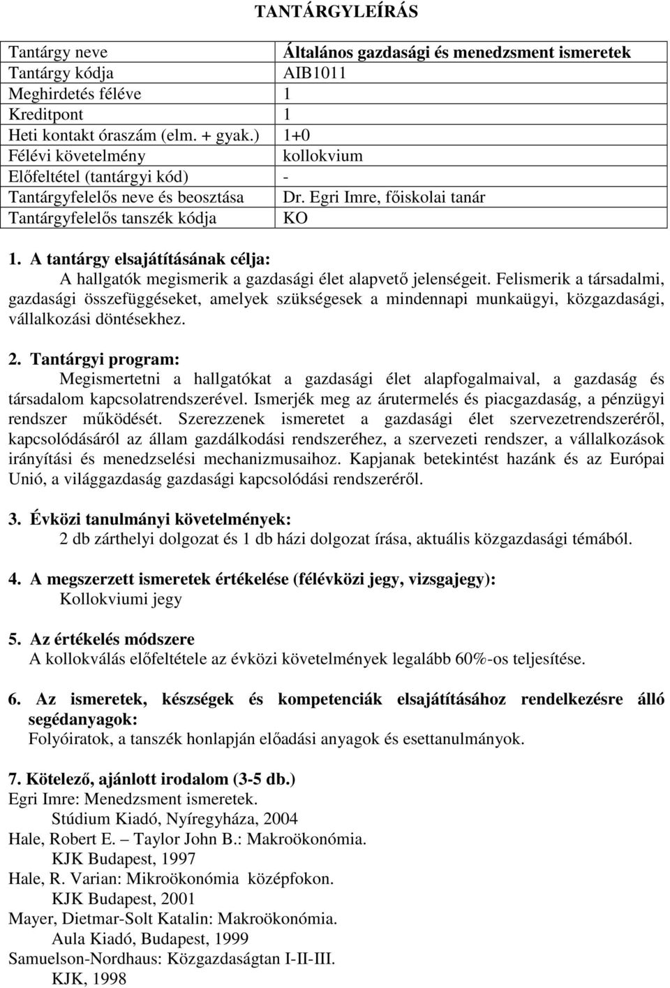 Felismerik a társadalmi, gazdasági összefüggéseket, amelyek szükségesek a mindennapi munkaügyi, közgazdasági, vállalkozási döntésekhez.