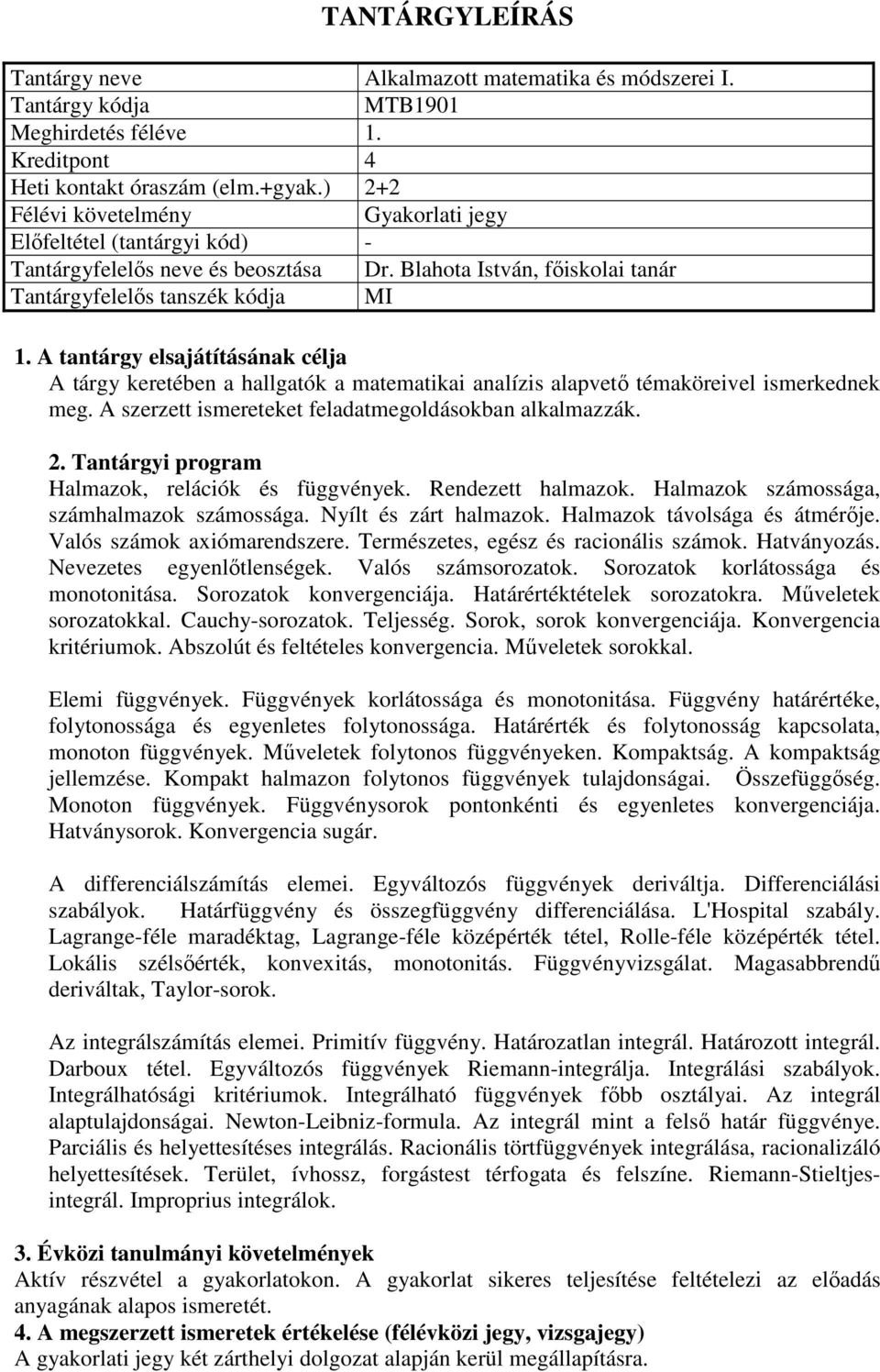 A szerzett ismereteket feladatmegoldásokban alkalmazzák. Halmazok, relációk és függvények. Rendezett halmazok. Halmazok számossága, számhalmazok számossága. Nyílt és zárt halmazok.