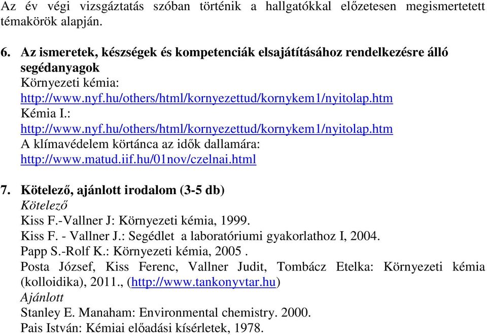 -Vallner J: Környezeti kémia, 1999. Kiss F. - Vallner J.: Segédlet a laboratóriumi gyakorlathoz I, 2004. Papp S.-Rolf K.: Környezeti kémia, 2005.