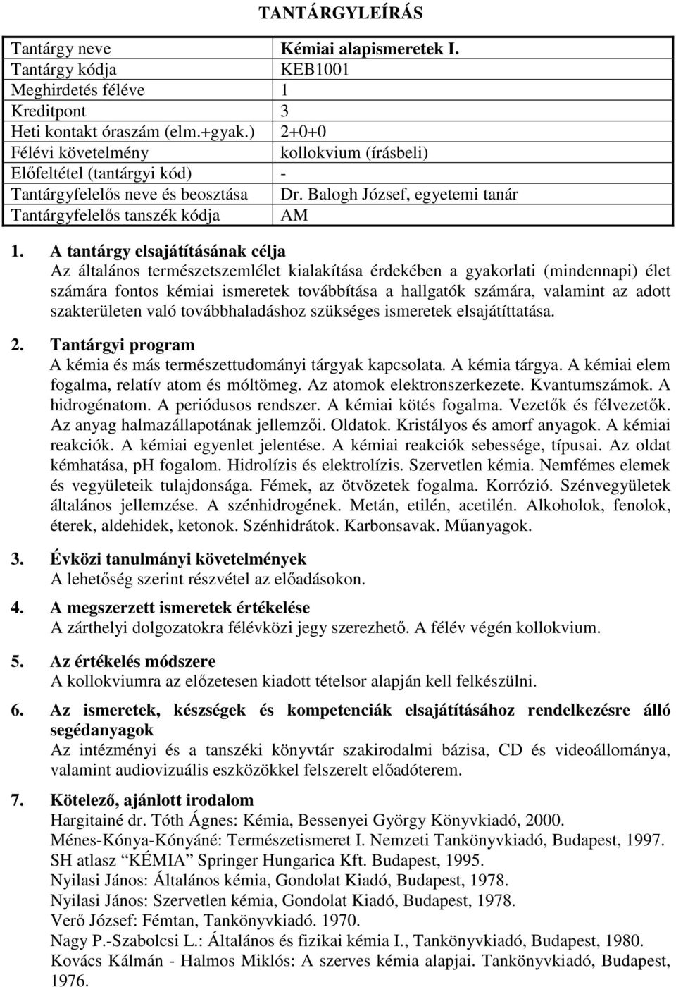 hallgatók számára, valamint az adott szakterületen való továbbhaladáshoz szükséges ismeretek elsajátíttatása. A kémia és más természettudományi tárgyak kapcsolata. A kémia tárgya.