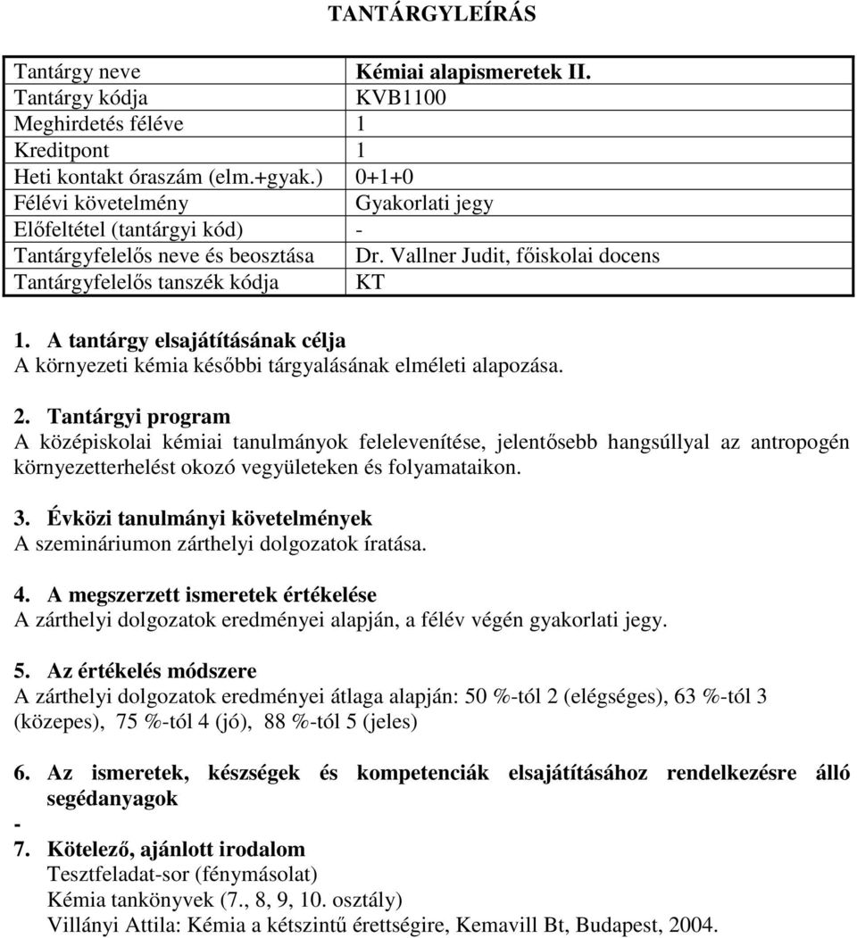 A középiskolai kémiai tanulmányok felelevenítése, jelentősebb hangsúllyal az antropogén környezetterhelést okozó vegyületeken és folyamataikon. A szemináriumon zárthelyi dolgozatok íratása. 4.