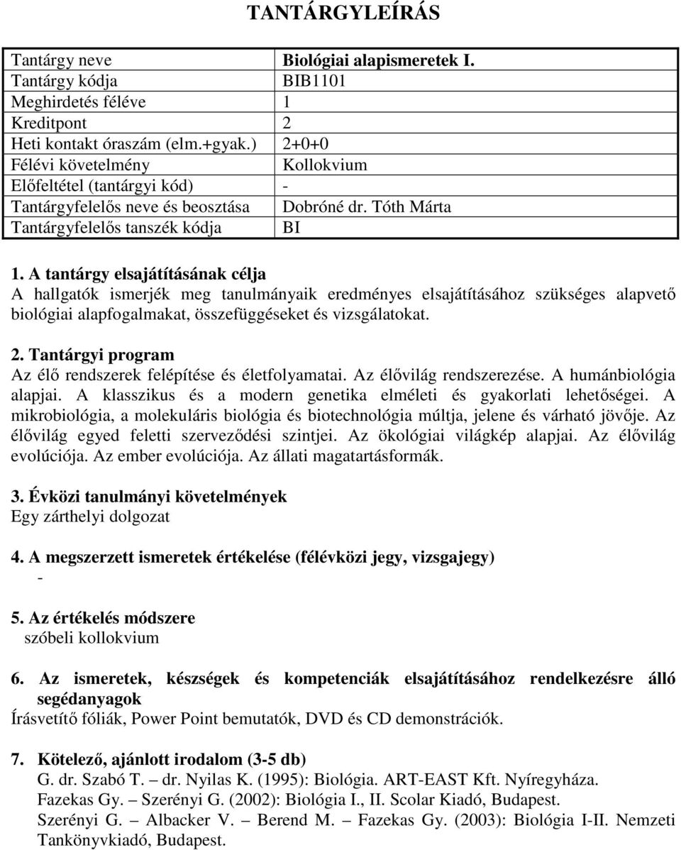 Az élő rendszerek felépítése és életfolyamatai. Az élővilág rendszerezése. A humánbiológia alapjai. A klasszikus és a modern genetika elméleti és gyakorlati lehetőségei.