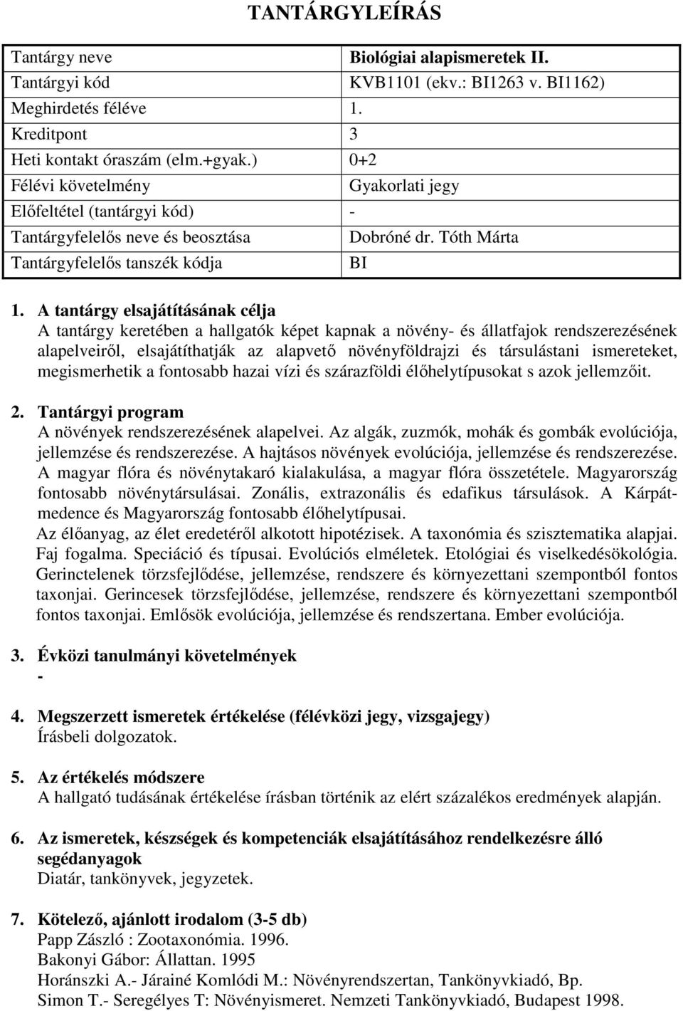 Tóth Márta Tantárgyfelelős tanszék kódja BI A tantárgy keretében a hallgatók képet kapnak a növény- és állatfajok rendszerezésének alapelveiről, elsajátíthatják az alapvető növényföldrajzi és