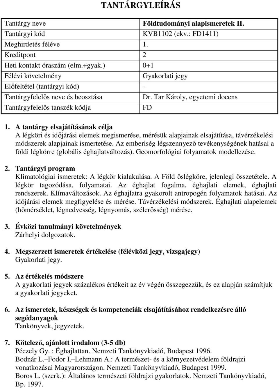 Az emberiség légszennyező tevékenységének hatásai a földi légkörre (globális éghajlatváltozás). Geomorfológiai folyamatok modellezése. Klimatológiai ismeretek: A légkör kialakulása.