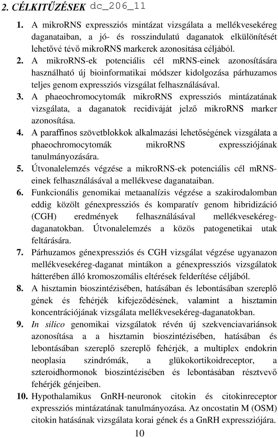 A mikrorns-ek potenciális cél mrns-einek azonosítására használható új bioinformatikai módszer kidolgozása párhuzamos teljes genom expressziós vizsgálat felhasználásával. 3.