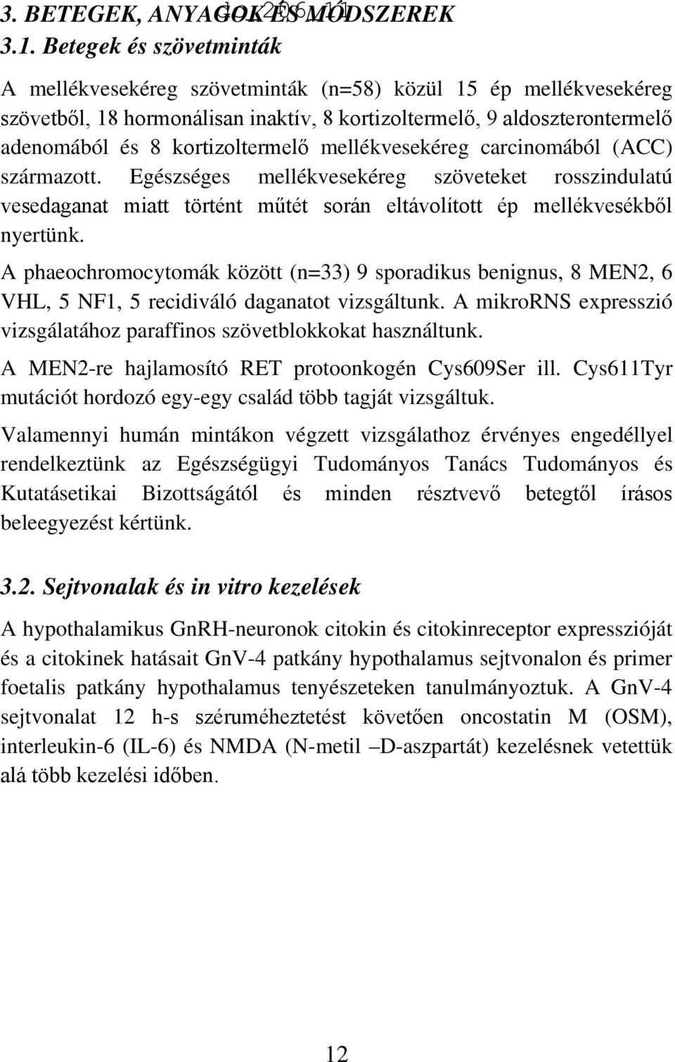 Betegek és szövetminták A mellékvesekéreg szövetminták (n=58) közül 15 ép mellékvesekéreg szövetből, 18 hormonálisan inaktív, 8 kortizoltermelő, 9 aldoszterontermelő adenomából és 8 kortizoltermelő