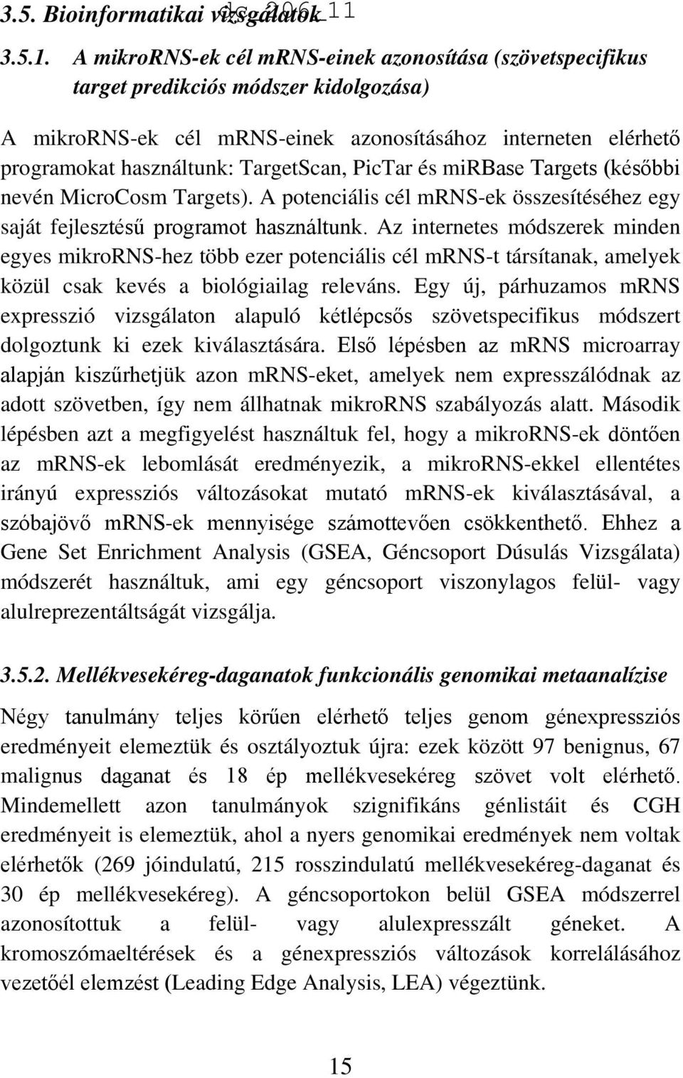 A mikrorns-ek cél mrns-einek azonosítása (szövetspecifikus target predikciós módszer kidolgozása) A mikrorns-ek cél mrns-einek azonosításához interneten elérhető programokat használtunk: TargetScan,