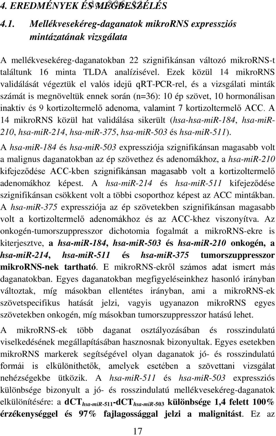 Ezek közül 14 mikrorns validálását végeztük el valós idejű qrt-pcr-rel, és a vizsgálati minták számát is megnöveltük ennek során (n=36): 10 ép szövet, 10 hormonálisan inaktív és 9 kortizoltermelő