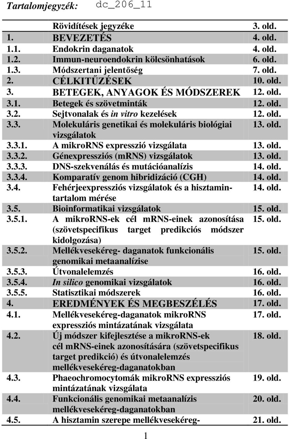 old. vizsgálatok 3.3.1. A mikrorns expresszió vizsgálata 13. old. 3.3.2. Génexpressziós (mrns) vizsgálatok 13. old. 3.3.3. DNS-szekvenálás és mutációanalízis 14.