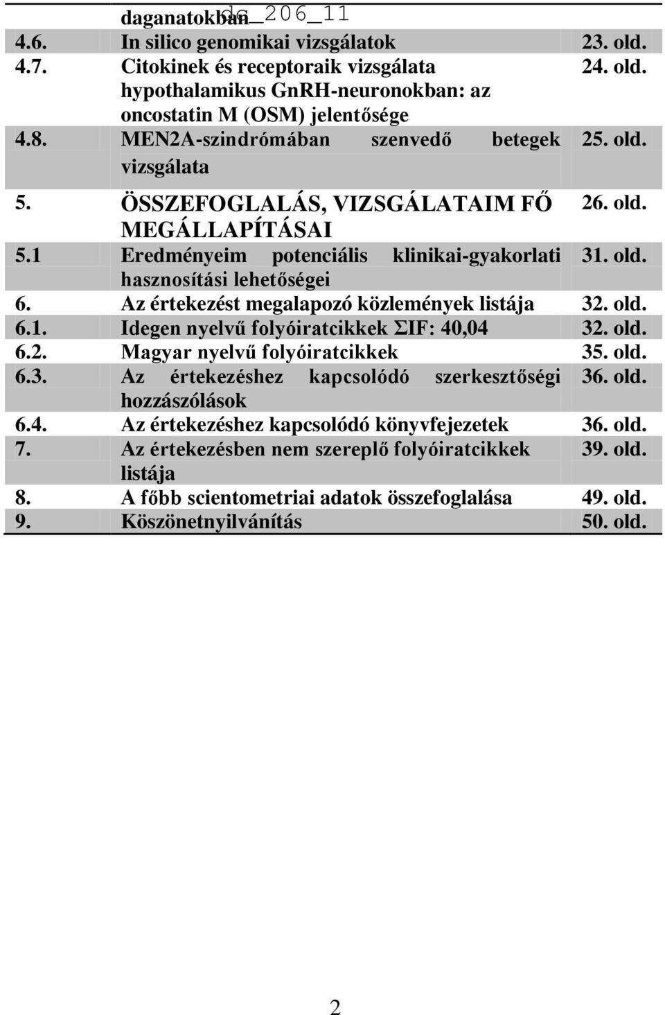 Az értekezést megalapozó közlemények listája 32. old. 6.1. Idegen nyelvű folyóiratcikkek ΣIF: 40,04 32. old. 6.2. Magyar nyelvű folyóiratcikkek 35. old. 6.3. Az értekezéshez kapcsolódó szerkesztőségi 36.