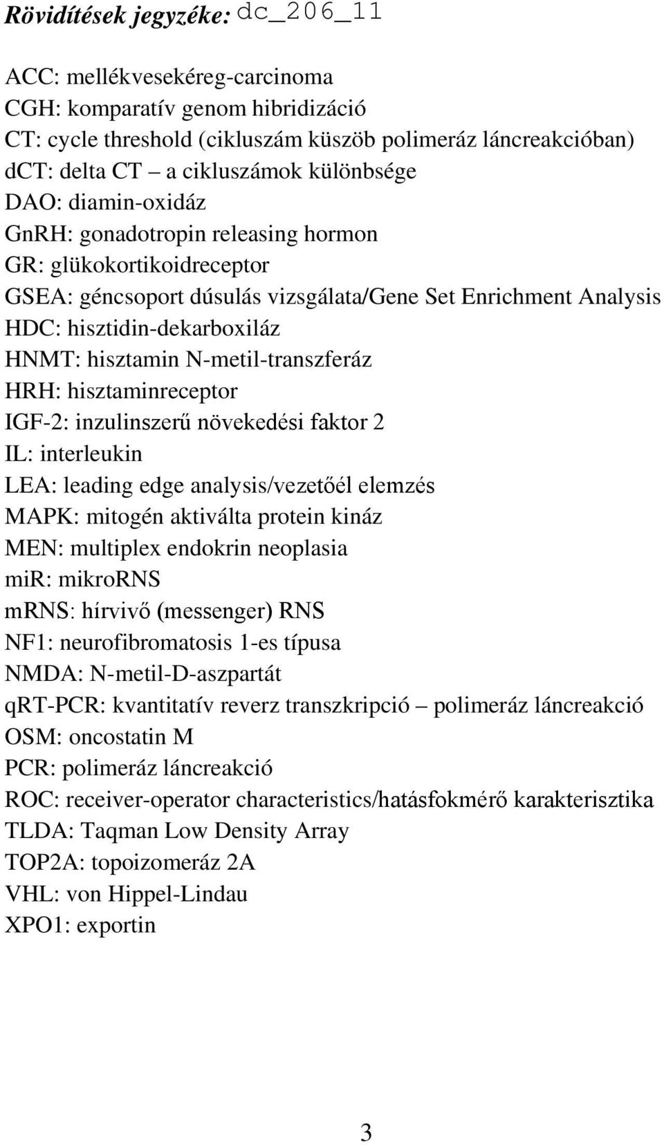 hisztamin N-metil-transzferáz HRH: hisztaminreceptor IGF-2: inzulinszerű növekedési faktor 2 IL: interleukin LEA: leading edge analysis/vezetőél elemzés MAPK: mitogén aktiválta protein kináz MEN: