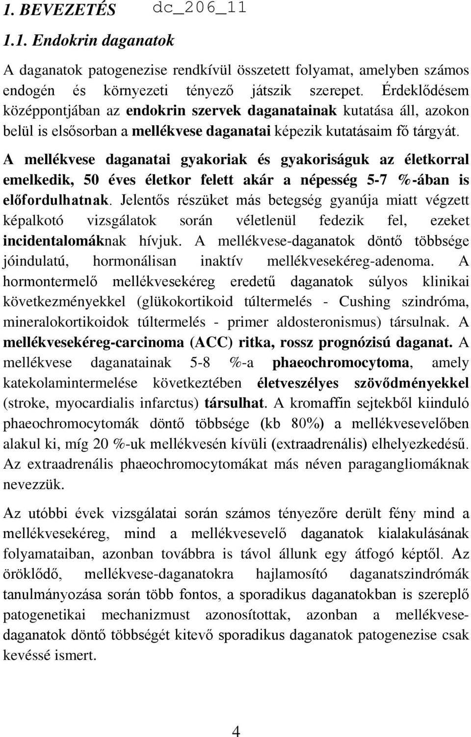 A mellékvese daganatai gyakoriak és gyakoriságuk az életkorral emelkedik, 50 éves életkor felett akár a népesség 5-7 %-ában is előfordulhatnak.